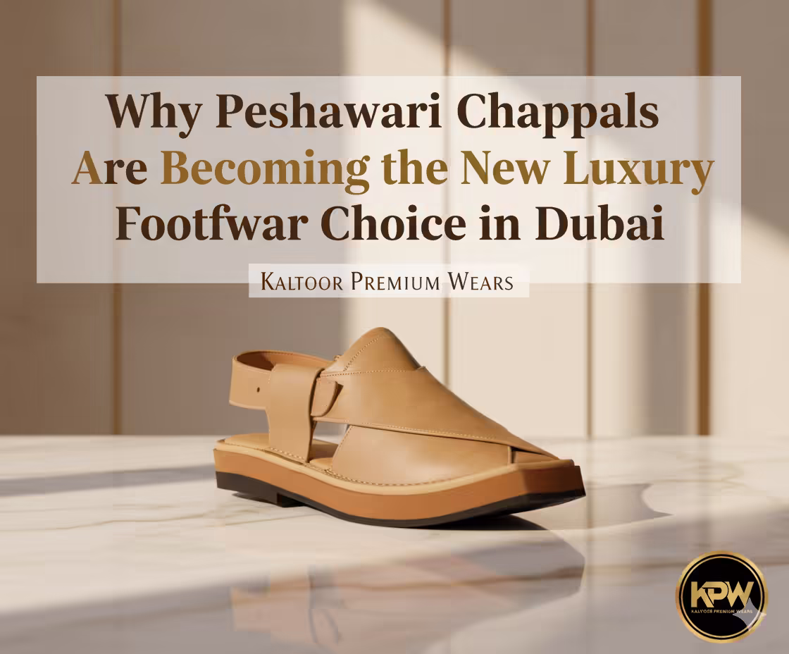 Why Peshawari Chappals Are Becoming the New Luxury Footwear Choice in Dubai